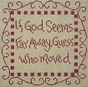 Sayings - IF GOD SEEMS FAR AWAY..  13ct